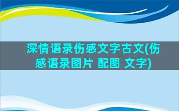 深情语录伤感文字古文(伤感语录图片 配图 文字)